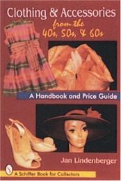 Clothing and Accessories from the '40s, '50s and '60s: A Handbook and Price Guide, автор: Jan Lindenberger