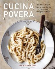 Cucina Povera: The Italian Way of Transforming Humble Ingredients into Unforgettable Meals, автор: Giulia Scarpaleggia