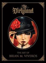 The Dirtyland: The Art Of Brian M. Viveros, автор: Brian M Viveros