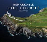 Remarkable Golf Courses, автор: Iain T. Spragg