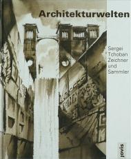 Sergei Tchoban; Architectural Worlds: Draftsman and Collector, автор: Sergei Tchoban, Eva-Maria Barkhofen