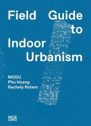 MODU: Field Guide to Indoor Urbanism, автор: Phu Hoang, Rachely Rotem