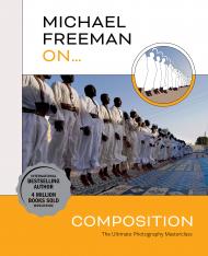Michael Freeman On… Composition: The Ultimate Photography Masterclass, автор: Michael Freeman