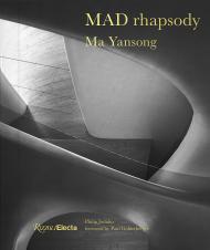 MAD Rhapsody: Past, Present, and Future, автор: Author Ma Yansong, Preface by Paul Goldberger, Introduction by Philip Jodidio