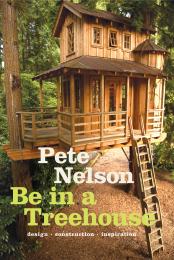 Be in a Treehouse: Design / Construction / Inspiration , автор: Pete Nelson