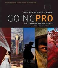 Going Pro: How to Make the Leap from Aspiring to Professional Photographer, автор: Scott Bourne, Skip Cohen