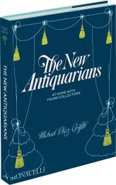 The New Antiquarians: At Home with Young Collectors, автор: Michael Diaz-Griffith, with primary photography by Brian W. Ferry and additional photographs by Leon Foggitt