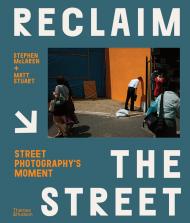Reclaim the Street: Street Photography's Moment, автор: Stephen McLaren, Matt Stuart