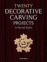 Twenty Decorative Carving Projects in Period Styles, автор: Steve Bisco