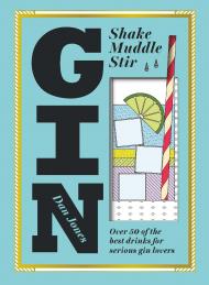 Gin: Shake, Muddle, Stir: Over 60 of the Best Gin Drinks for Serious Spirit Lovers, автор: Dan Jones