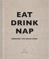 Eat, Drink, Nap: Bringing the House Home, автор: Soho House UK Limited