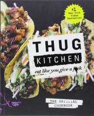Thug Kitchen: The Official Cookbook: Eat Like You Give a F*ck, автор: Thug Kitchen