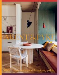 Arent & Pyke: Interiors Beyond the Primary Palette, автор: Juliette Arent, Sarah-Jane Pyke