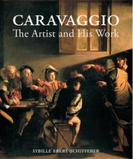 Caravaggio: The Artist and His Work, автор: Sybille Ebert-Schifferer