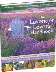 Lavender Lover's Handbook, The: The 100 Most Beautiful and Fragrant Varieties for Growing, Crafting, and Cooking, автор:  Sarah Berringer Bader