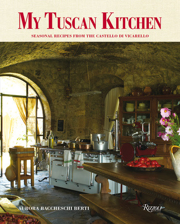 книга My Tuscan Kitchen: Seasonal Recipes від Castello di Vicarello, автор: Aurora Baccheschi Berti, foreword by Julian Niccolini