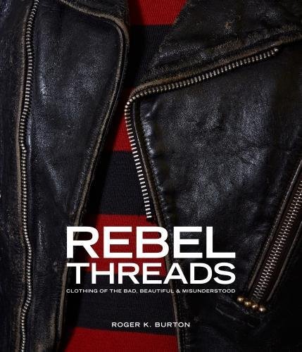 книга Rebel Threads: Clothing of the Bad, Beautiful & Misunderstood, автор: Roger K.Burton