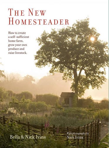 книга The New Homesteader: Наскільки створений Self-sufficient Home Farm, Grow your own Produce and Raise Livestock, автор: Bella and Nick Ivins