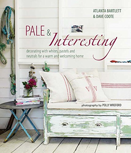 книга Pale and Interesting: Decorating with Whites, Pastels and Neutrals for Warm and Welcoming Home, автор: Atlanta Bartlett, Dave Coote
