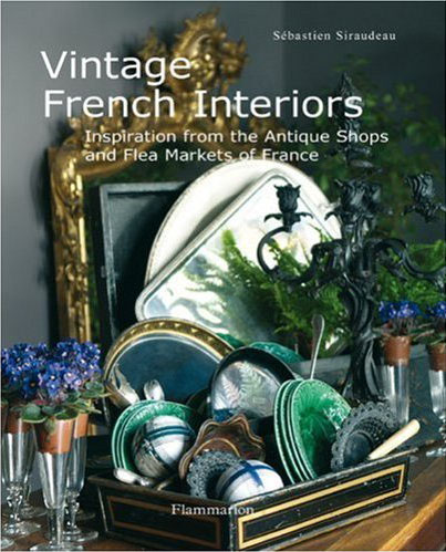 книга Vintage French Interiors: Inspiration from the Antique Shops and Flea Markets of France, автор: Sebastien Siraudeau