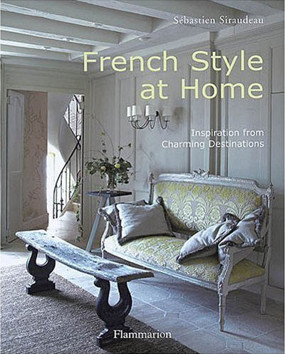 книга French Style at Home: Inspiration from Charming Destinations, автор: Sebastien Siraudeau