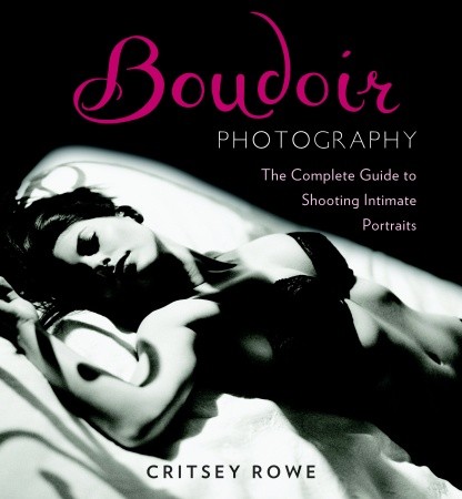 книга Boudoir Photography: The Complete Guide to Shooting Intimate Portraits, автор: Critsey Rowe