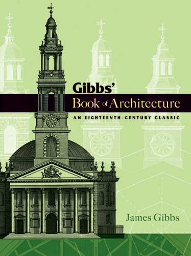 книга Gibbs' Book of Architecture: An Eighteenth-Century Classic, автор: James Gibbs