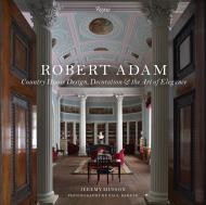 Robert Adam: Country House Design, Декорація, і арт-елегантність Written by Jeremy Musson, Foreword by Sir Simon Jenkins, Photographed by Paul Barker