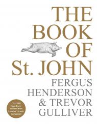 The Book of St John: Over 100 Brand New Recipes from London’s Iconic Restaurant Fergus Henderson, Trevor Gulliver