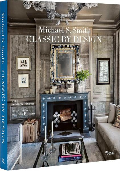 книга Michael S. Smith Classic by Design, автор: Author Michael S. Smith, with Andrew Ferren, Foreword by Shonda Rhimes