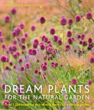 Dream Plants for the Natural Garden: Over 1,200 Beautiful and Reliable Plants for a Natural Garden Piet Oudolf, Henk Gerritsen