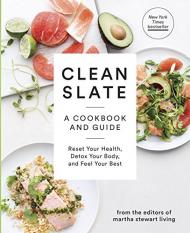 Clean Slate: A Cookbook and Guide: Reset Your Health, Detox Your Body, and Feel Your Best Editors of Martha Stewart Living