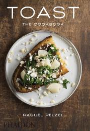 Toast: The Cookbook Raquel Pelzel