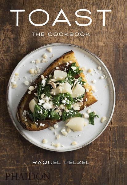 книга Toast: The Cookbook, автор: Raquel Pelzel