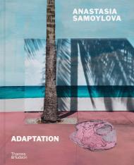 Anastasia Samoylova: Adaptation Anastasia Samoylova, David Campany, Mia Fineman, Lucy Sante