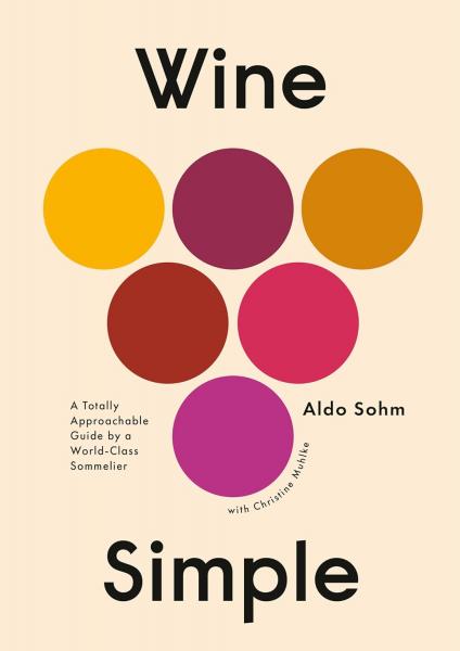 книга Wine Simple: A Very Approachable Guide from an Otherwise Serious Sommelier, автор: Aldo Sohm, Christine Muhlke