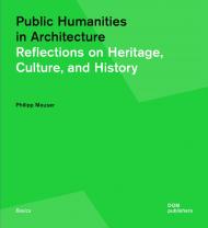 Public Humanities in Architecture: Reflections on Heritage, Culture, and History Philipp Meuser