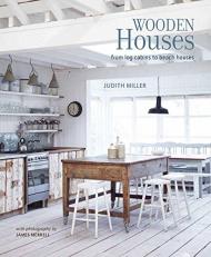 Wooden Houses: From Log Cabins to Beach Houses, автор: Judith Miller