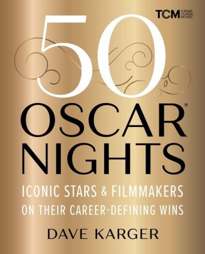 книга 50 Oscar Nights: Iconic Stars & Filmmakers on Their Career-Defining Wins , автор: Dave Karger