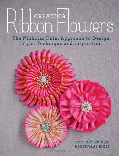 книга Creating Ribbon Flowers: The Nicholas Kniel Approach to Design, Style, Technique and Inspiration, автор: Nicholas Kniel, Timothy Wright