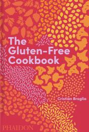  The Gluten-Free Cookbook: 350 Delicious and Naturally Gluten-Free Recipes from More than 80 Countries Cristian Broglia