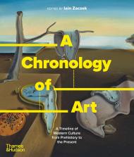 A Chronology of Art: A Timeline of Western Culture from Prehistory to the Present Ian Zaczek