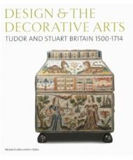 Design and Decorative Arts: Tudor and Stuart Britain 1500-1714 Michael Snodin, John Styles
