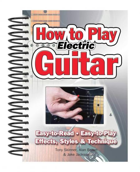 книга How To Play Electric Guitar: Easy to Read, Easy to Play; Effects, Styles & Technique (Easy-to-Use), автор: Jake Jackson, Tony Skinner
