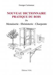 Nouveau Dictionnaire pratique du bois. De menuiserie, ebenisterie, charpente Georges Cartannaz