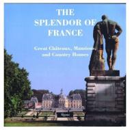 The Splendor of France: Great Chateaux, Mansions and Country Houses, автор: Laure Murat (Auteur), Roberto Schezen (Photographies)