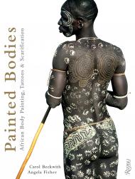 Painted Bodies: African Body Painting, Tattoos, і Scarification Carol Beckwith and Angela Fisher