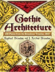 Gothic Architecture: 158 Plates from the Brandons' Treatise, 1847 Raphael Brandon, J. Arthur Brandon