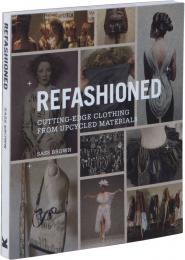 ReFashioned: Cutting-Edge Clothing from Upcycled Materials Sass Brown