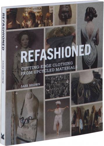 книга ReFashioned: Cutting-Edge Clothing from Upcycled Materials, автор: Sass Brown